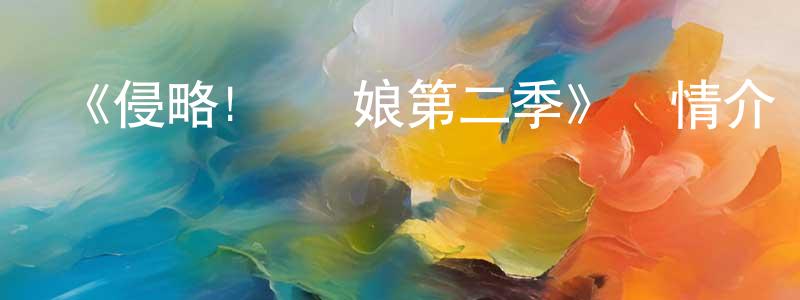 程昕的網絡影視資源,《侵略!烏賊娘第二季》詳情介紹_侵略!烏賊娘第二季已完結在線觀看_侵略!烏賊娘第二季迅雷下載_日漫